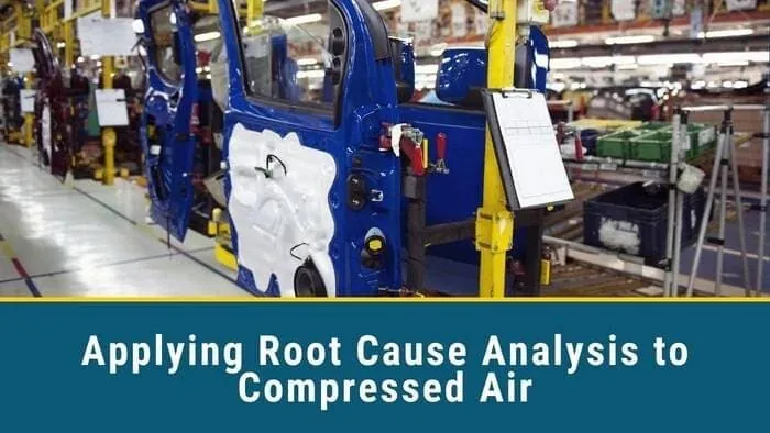 Applying Root Cause Analysis to Compressed Air Applying Root Cause Analysis to Compressed Air